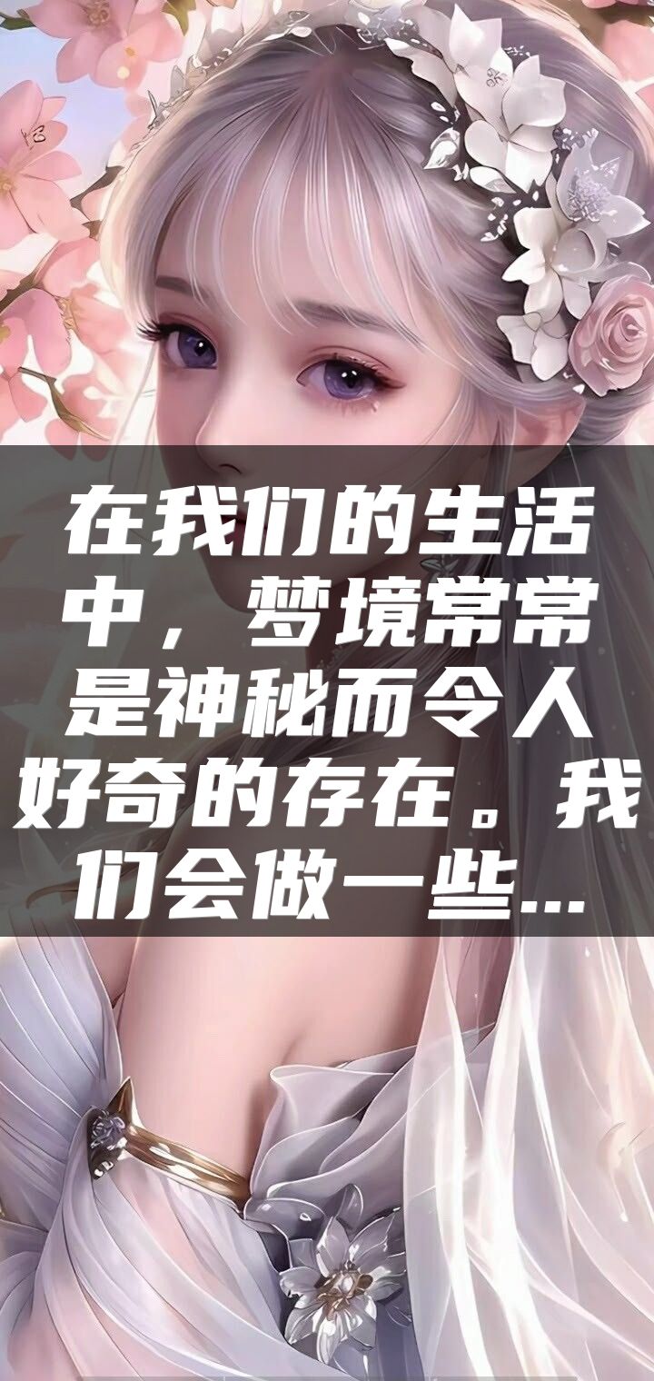 在我们的生活中，梦境常常是神秘而令人好奇的存在。我们会做一些...