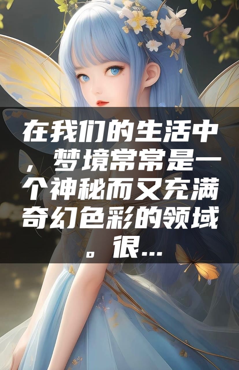 在我们的生活中，梦境常常是一个神秘而又充满奇幻色彩的领域。很...
