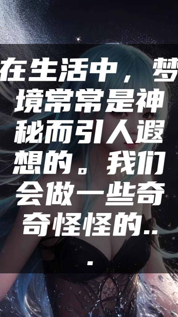 在生活中，梦境常常是神秘而引人遐想的。我们会做一些奇奇怪怪的...