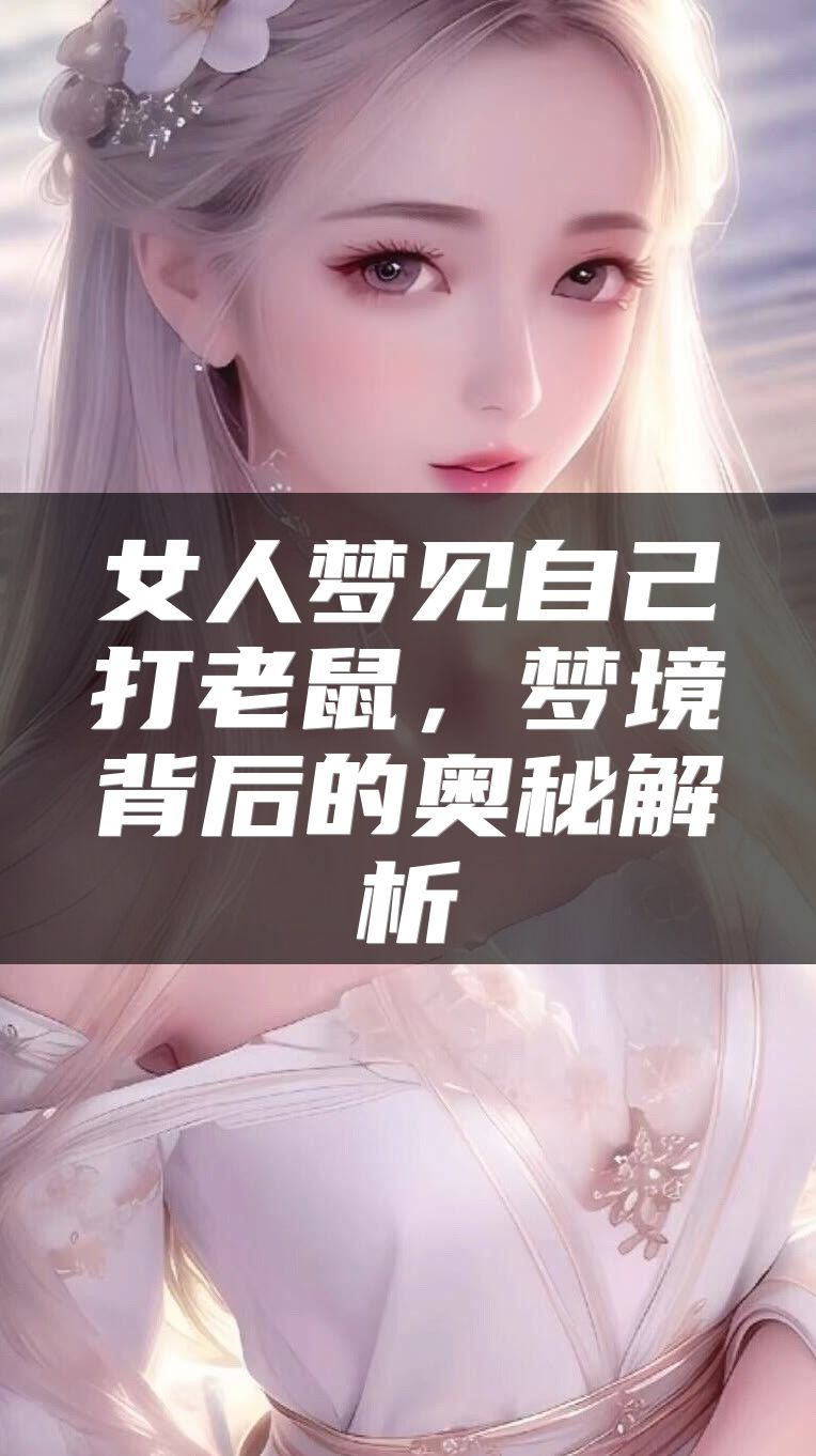 女人梦见自己打老鼠，梦境背后的奥秘解析