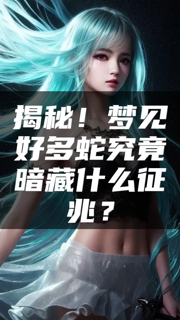 揭秘！梦见好多蛇究竟暗藏什么征兆？