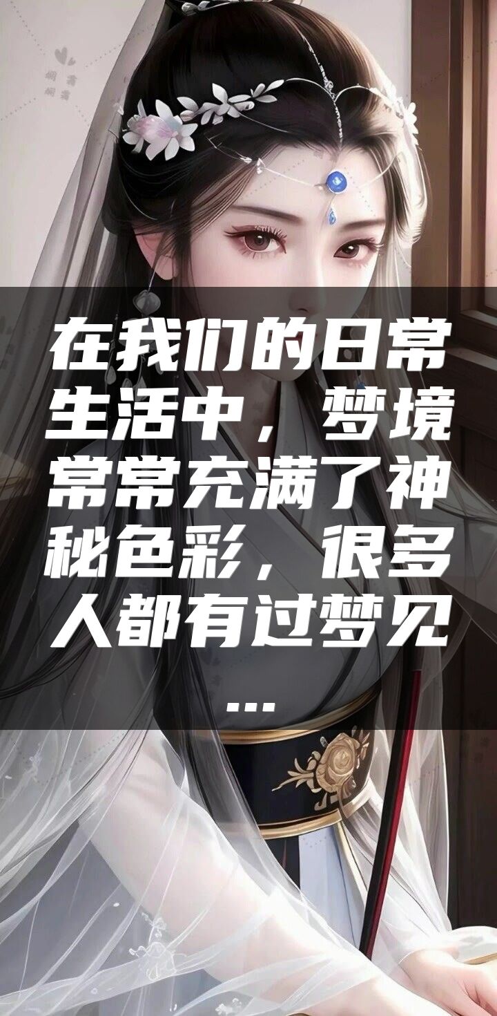 在我们的日常生活中，梦境常常充满了神秘色彩，很多人都有过梦见...