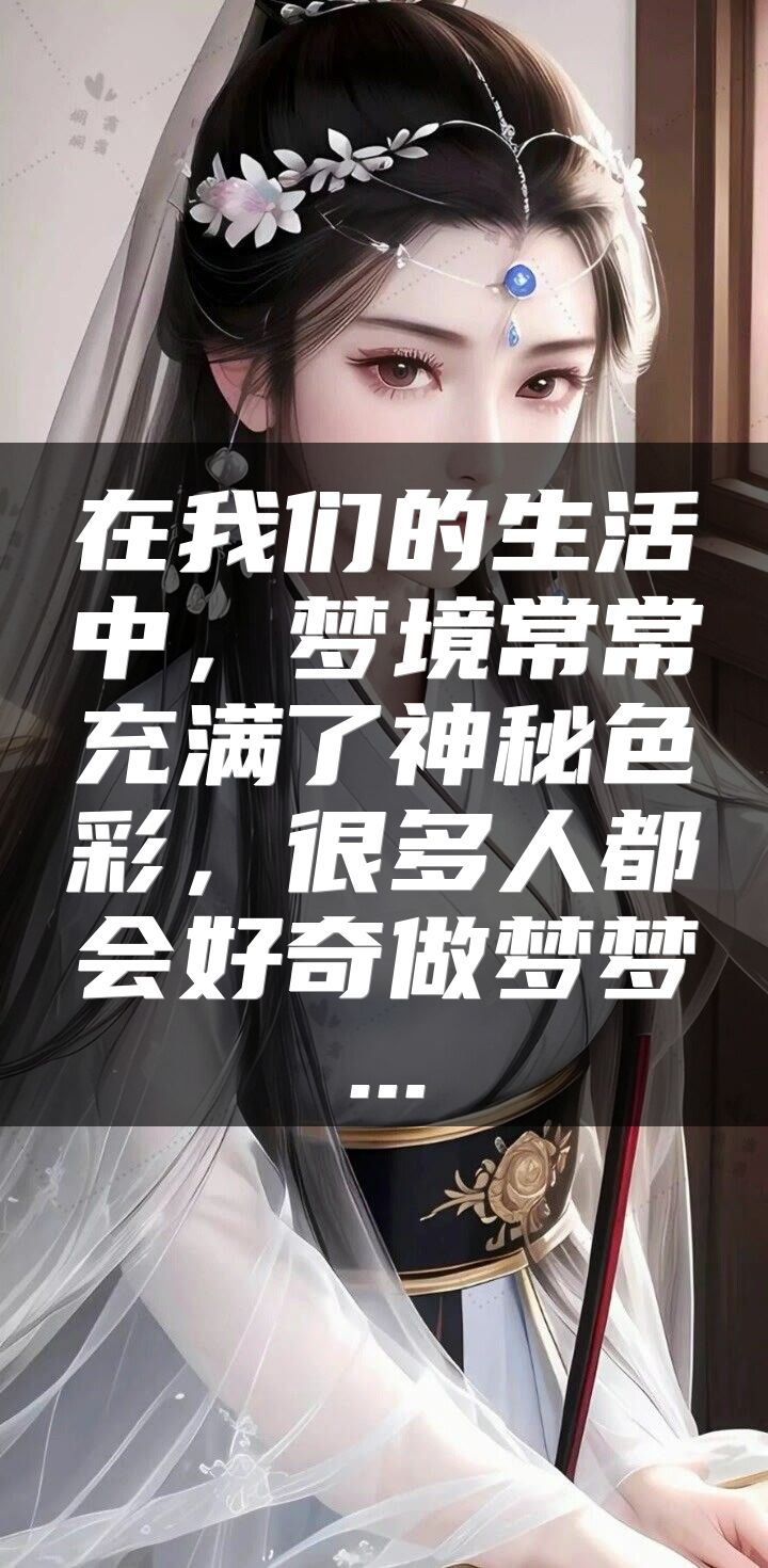 在我们的生活中，梦境常常充满了神秘色彩，很多人都会好奇做梦梦...